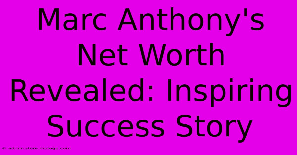 Marc Anthony's Net Worth Revealed: Inspiring Success Story