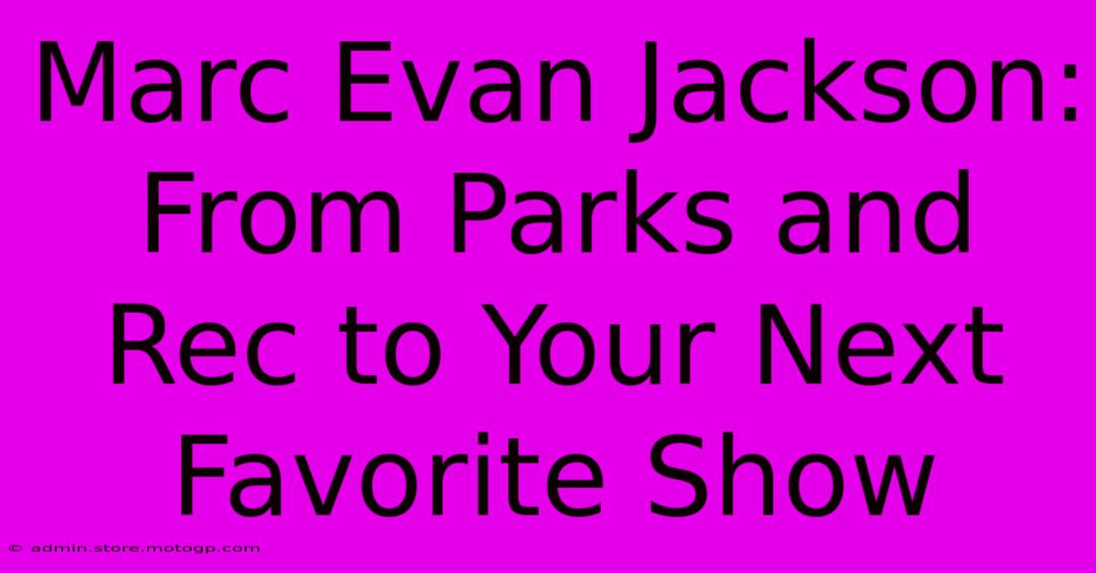 Marc Evan Jackson: From Parks And Rec To Your Next Favorite Show