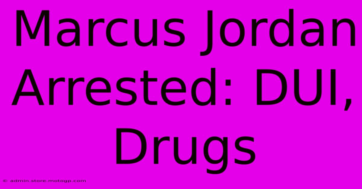 Marcus Jordan Arrested: DUI, Drugs