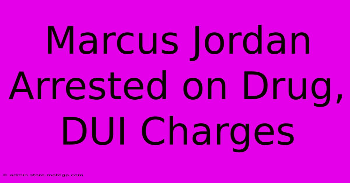 Marcus Jordan Arrested On Drug, DUI Charges