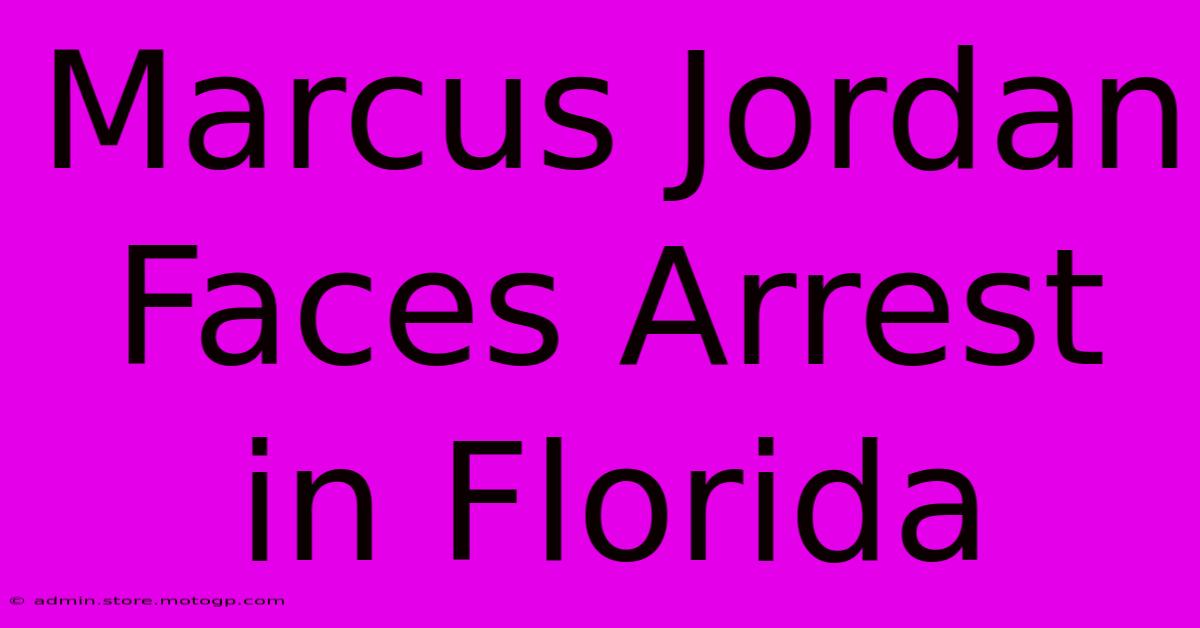 Marcus Jordan Faces Arrest In Florida