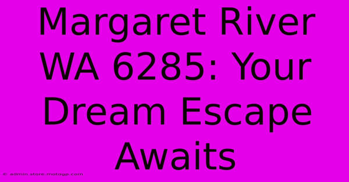 Margaret River WA 6285: Your Dream Escape Awaits