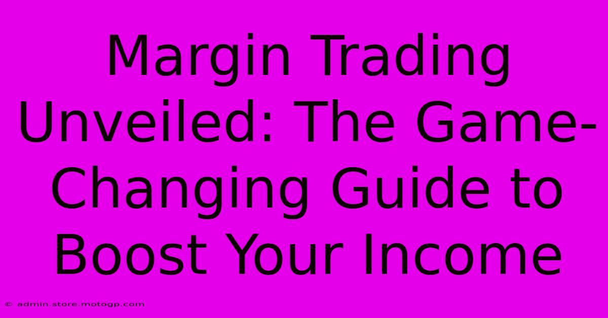 Margin Trading Unveiled: The Game-Changing Guide To Boost Your Income