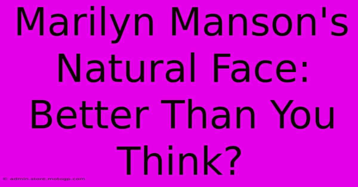 Marilyn Manson's Natural Face: Better Than You Think?