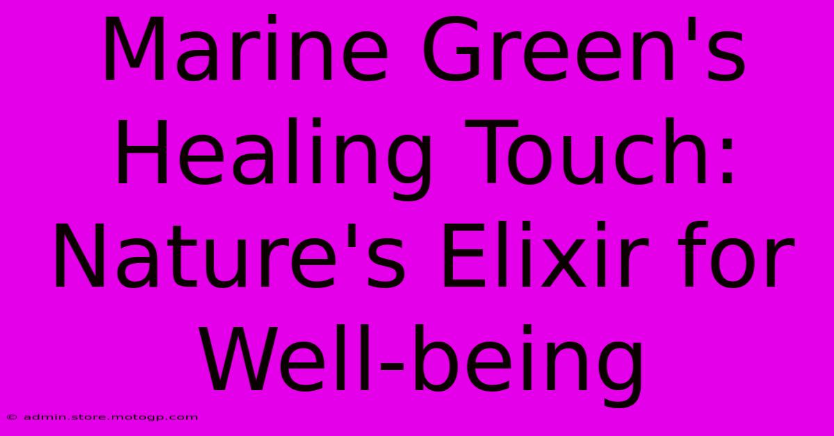 Marine Green's Healing Touch: Nature's Elixir For Well-being