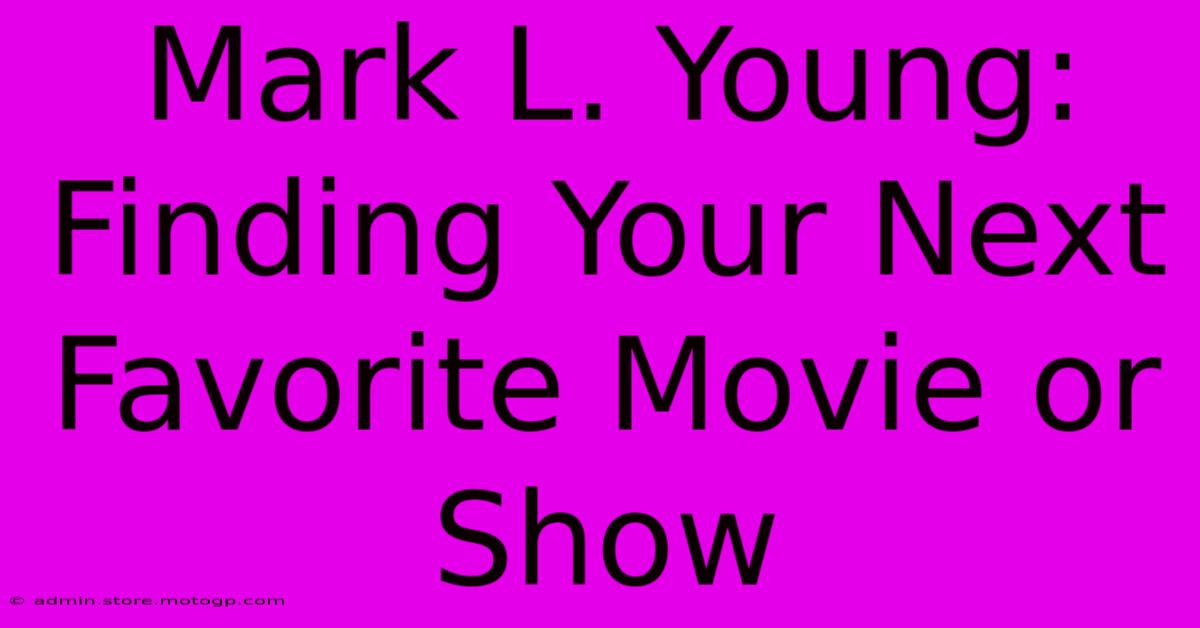 Mark L. Young: Finding Your Next Favorite Movie Or Show