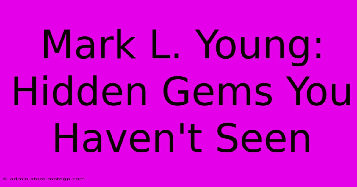 Mark L. Young: Hidden Gems You Haven't Seen