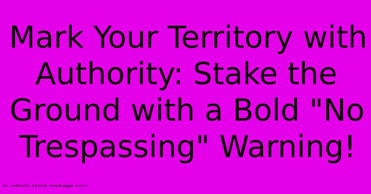 Mark Your Territory With Authority: Stake The Ground With A Bold 