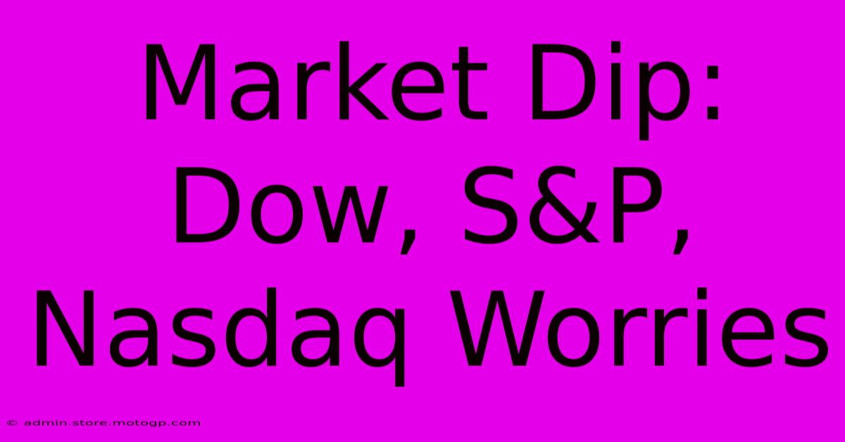 Market Dip: Dow, S&P, Nasdaq Worries