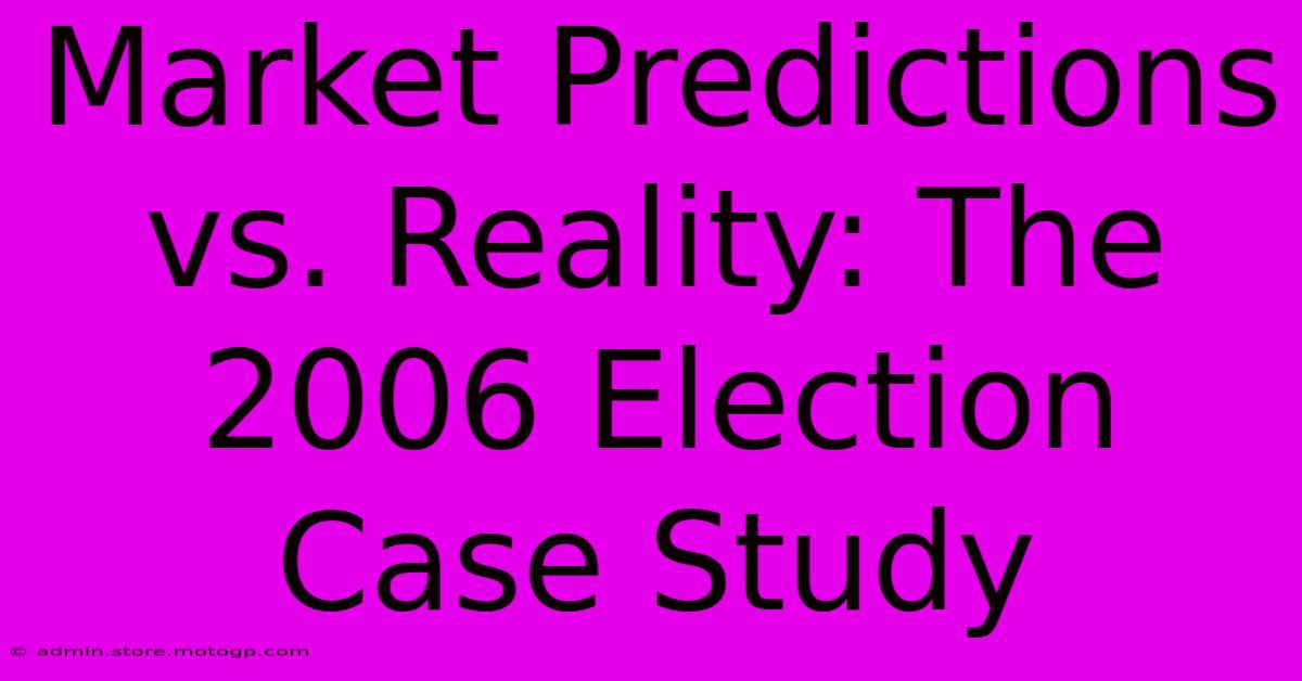 Market Predictions Vs. Reality: The 2006 Election Case Study