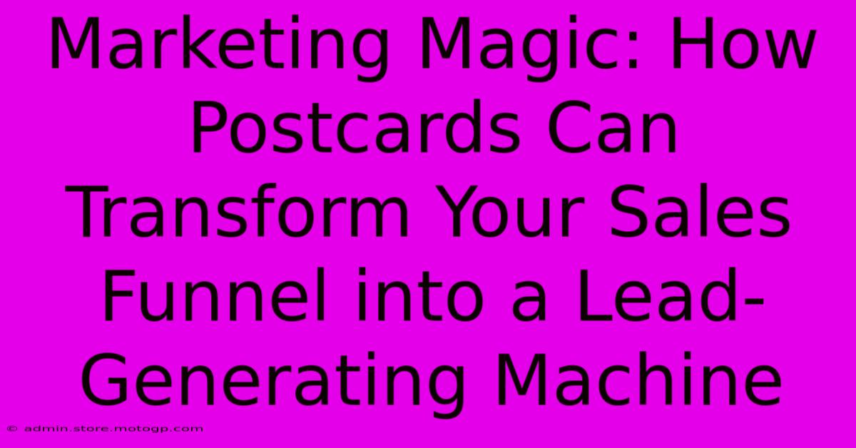 Marketing Magic: How Postcards Can Transform Your Sales Funnel Into A Lead-Generating Machine