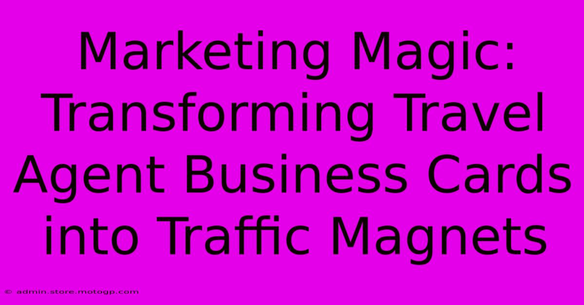 Marketing Magic: Transforming Travel Agent Business Cards Into Traffic Magnets