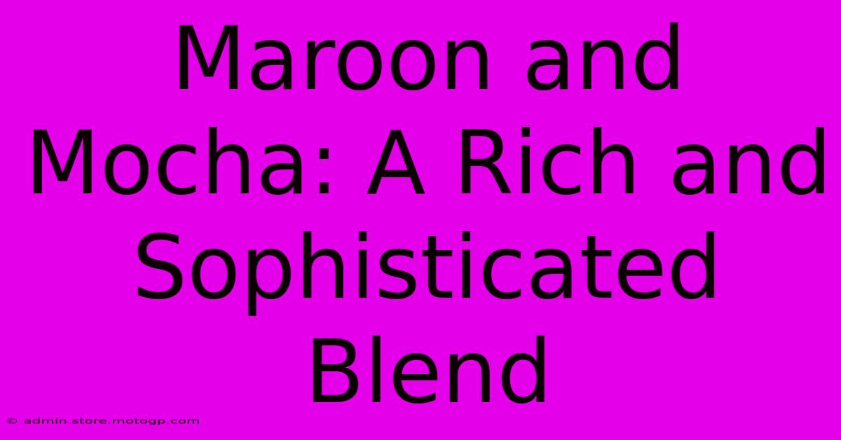 Maroon And Mocha: A Rich And Sophisticated Blend