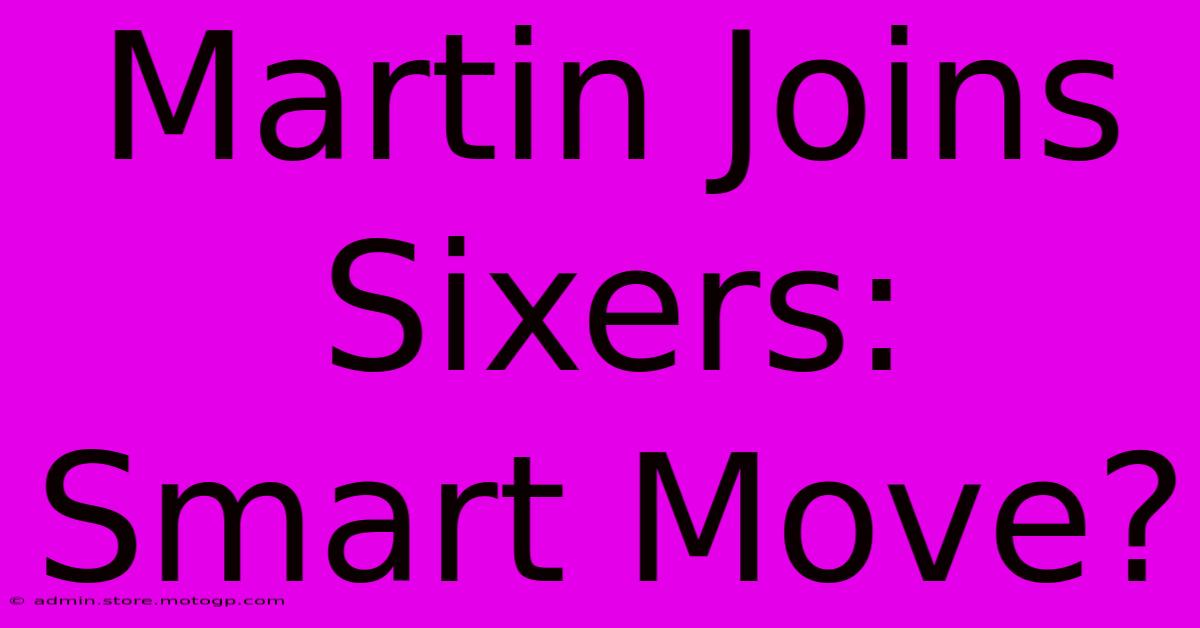 Martin Joins Sixers: Smart Move?