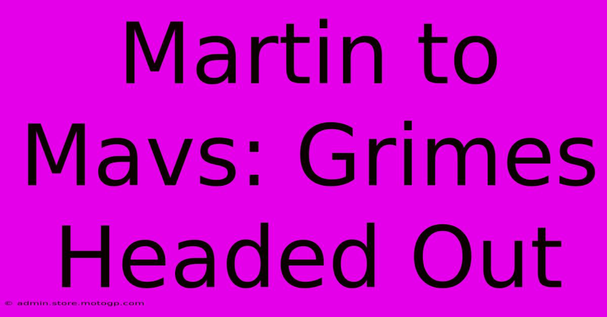 Martin To Mavs: Grimes Headed Out