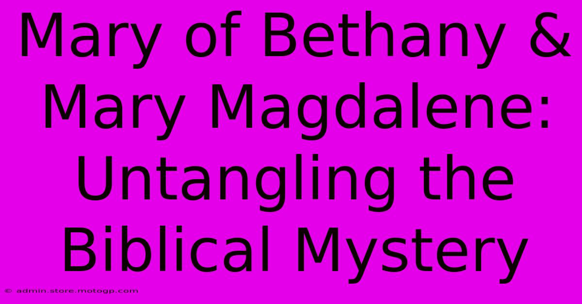 Mary Of Bethany & Mary Magdalene: Untangling The Biblical Mystery