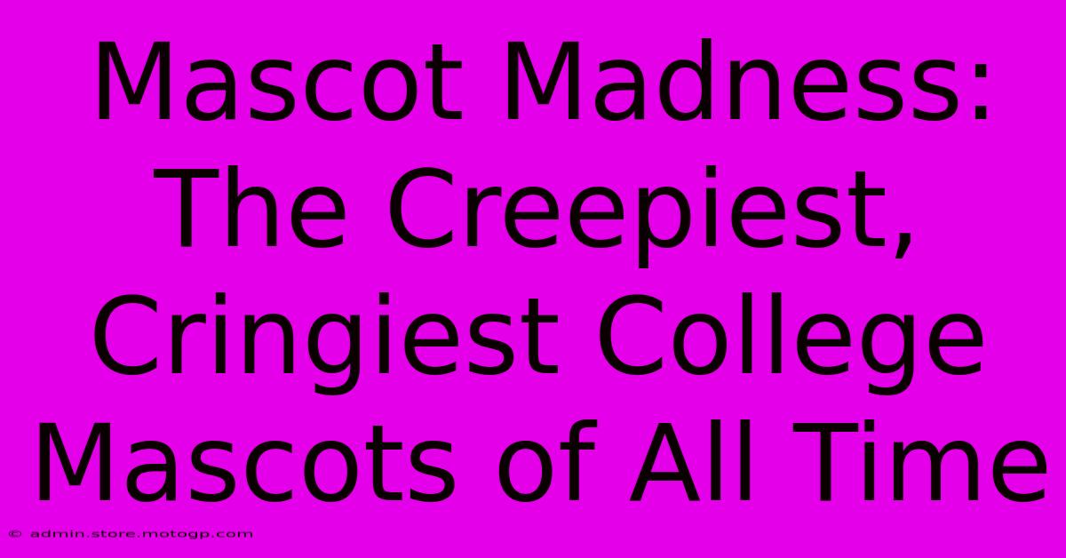 Mascot Madness: The Creepiest, Cringiest College Mascots Of All Time