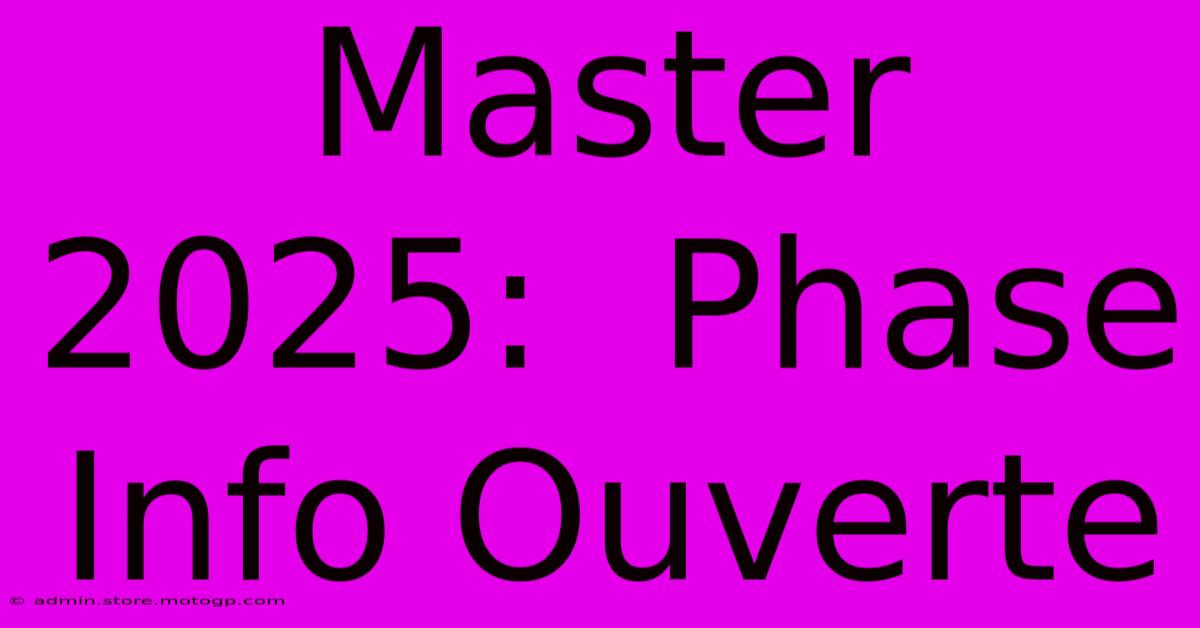 Master 2025:  Phase Info Ouverte