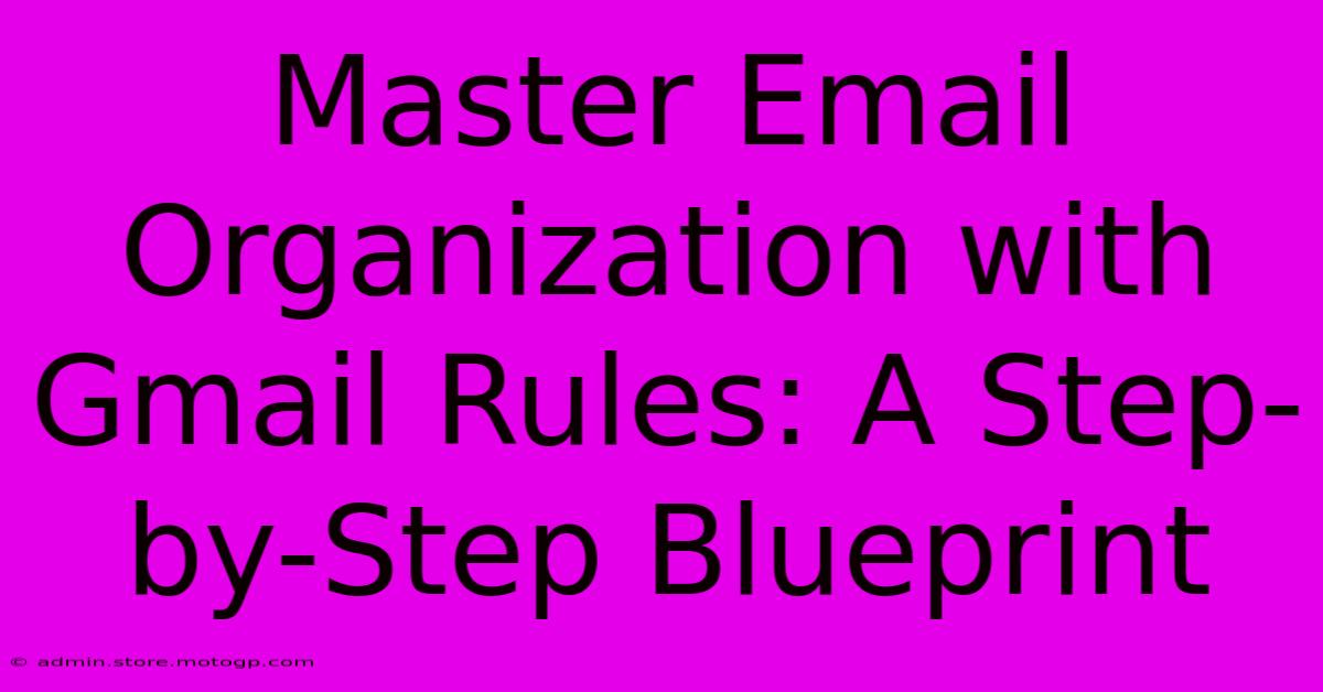 Master Email Organization With Gmail Rules: A Step-by-Step Blueprint