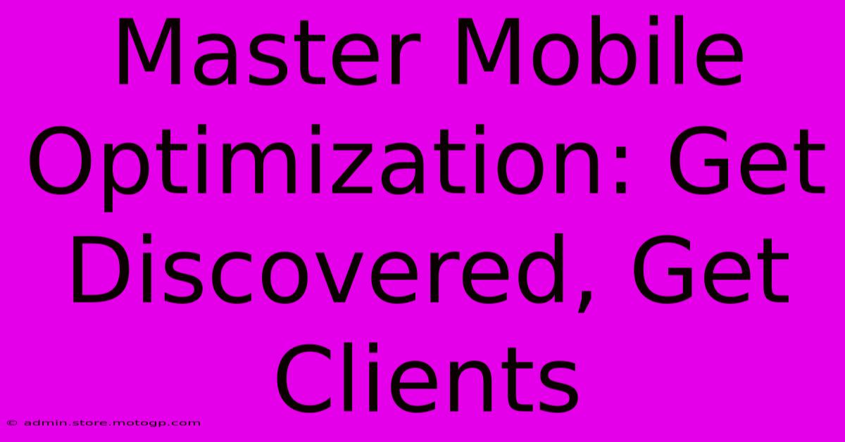 Master Mobile Optimization: Get Discovered, Get Clients