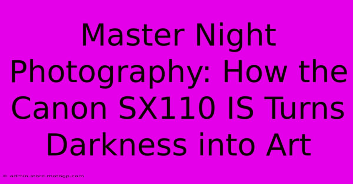 Master Night Photography: How The Canon SX110 IS Turns Darkness Into Art