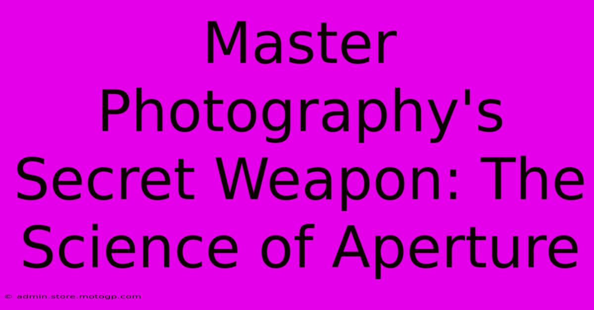 Master Photography's Secret Weapon: The Science Of Aperture