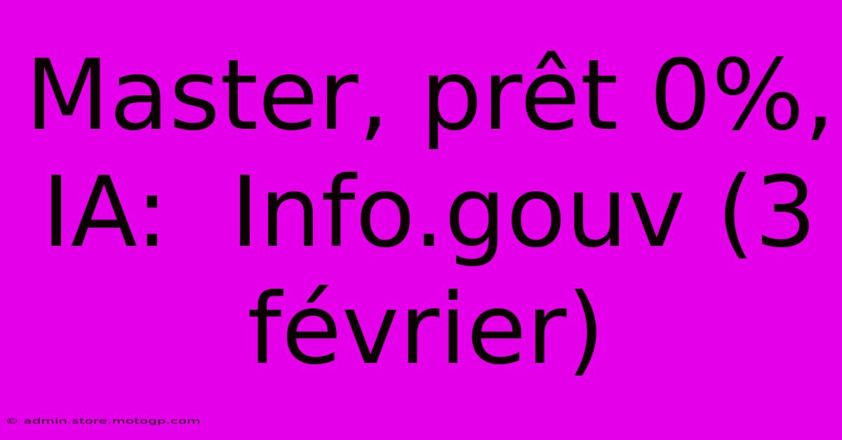 Master, Prêt 0%, IA:  Info.gouv (3 Février)