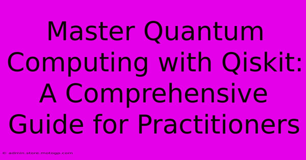 Master Quantum Computing With Qiskit: A Comprehensive Guide For Practitioners