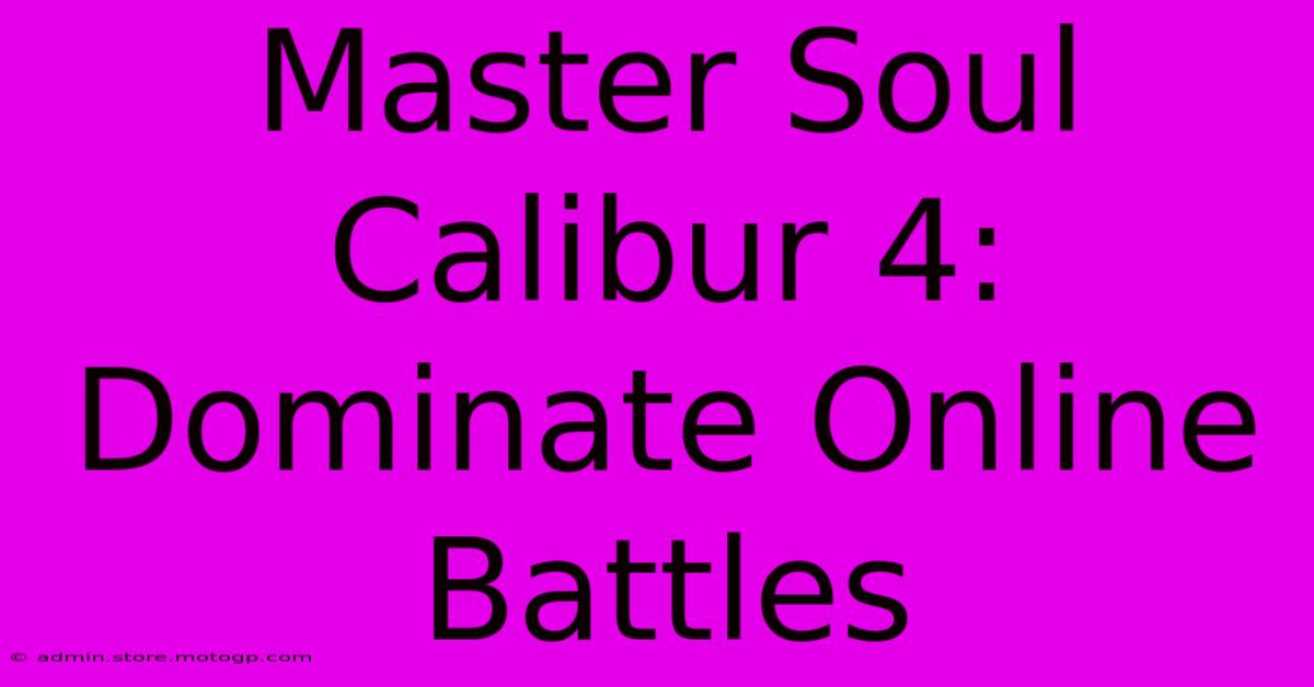 Master Soul Calibur 4: Dominate Online Battles