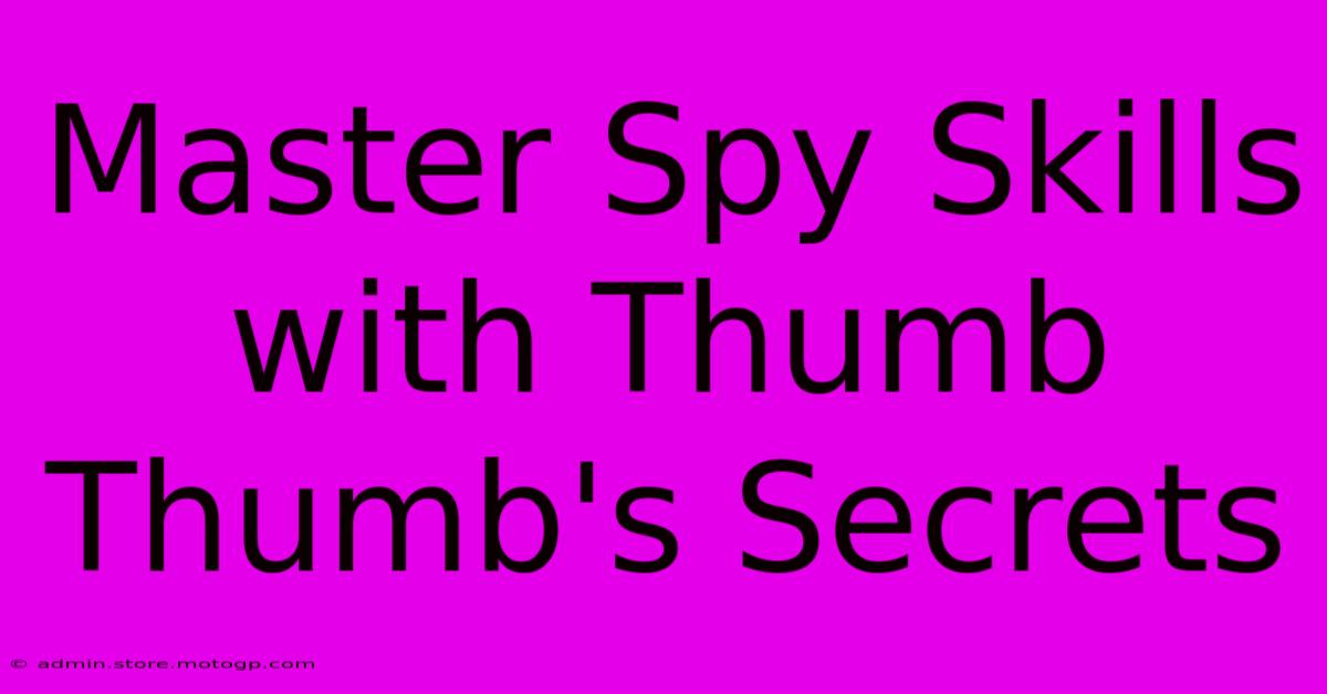 Master Spy Skills With Thumb Thumb's Secrets