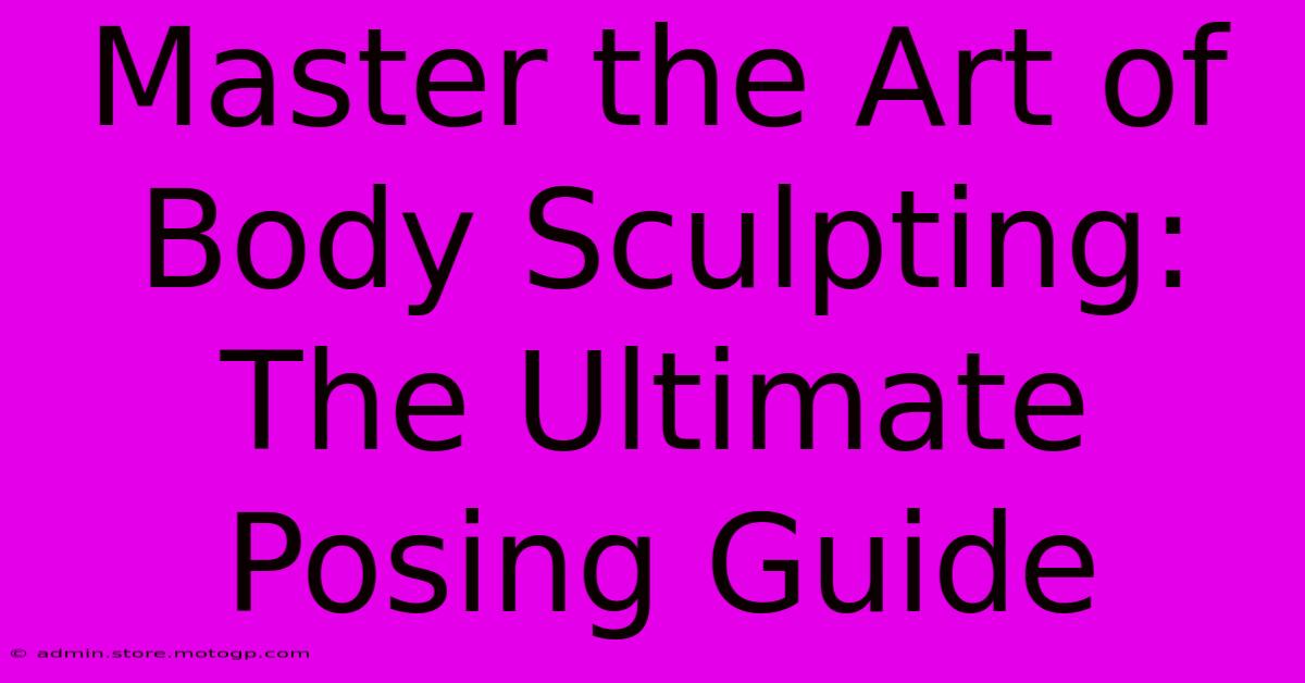 Master The Art Of Body Sculpting: The Ultimate Posing Guide