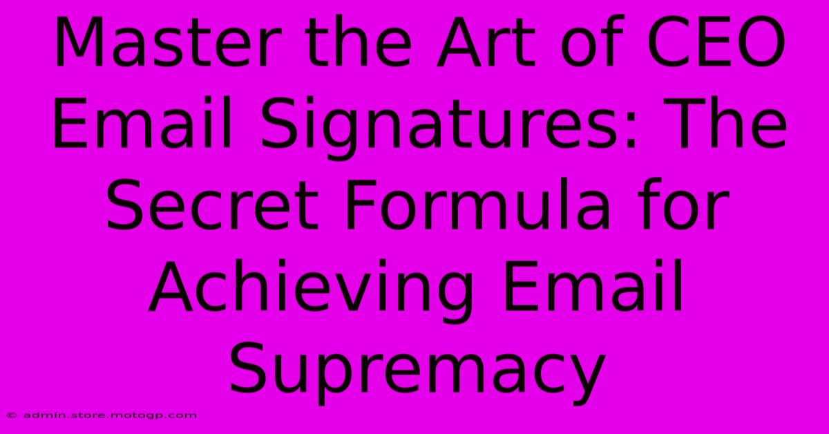 Master The Art Of CEO Email Signatures: The Secret Formula For Achieving Email Supremacy