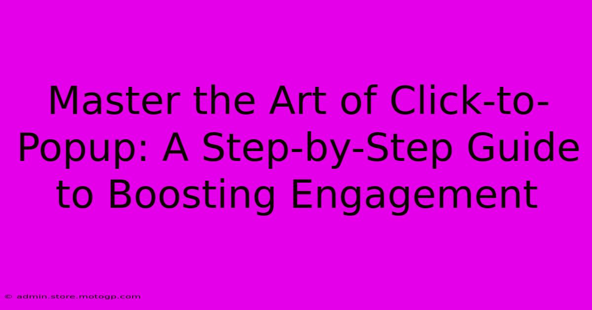 Master The Art Of Click-to-Popup: A Step-by-Step Guide To Boosting Engagement