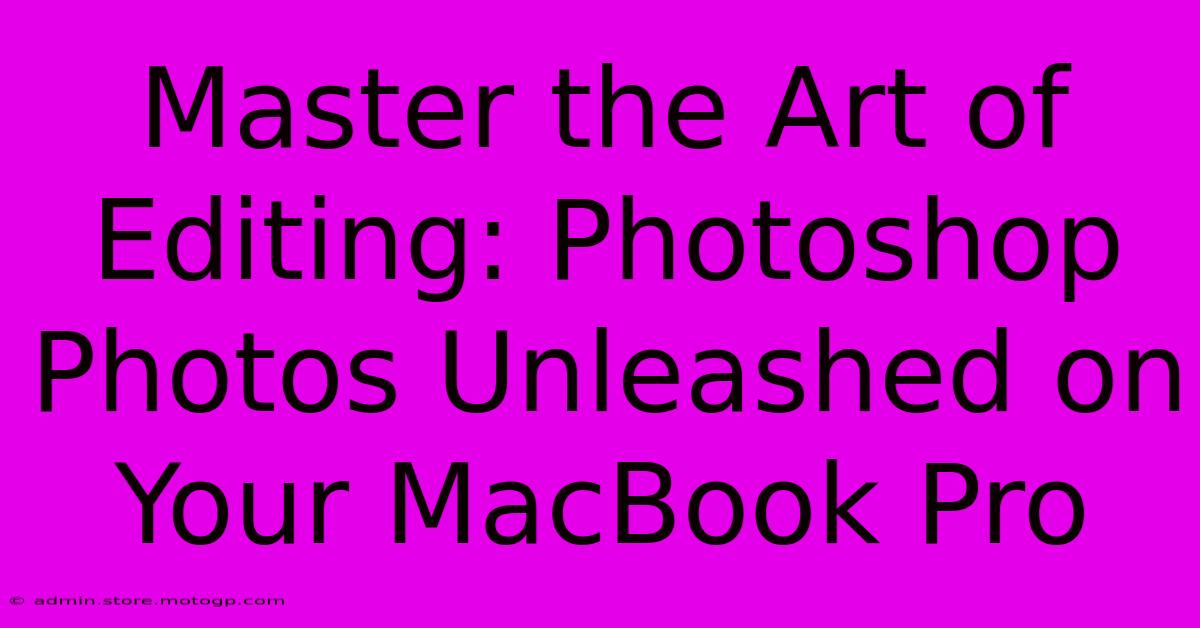 Master The Art Of Editing: Photoshop Photos Unleashed On Your MacBook Pro