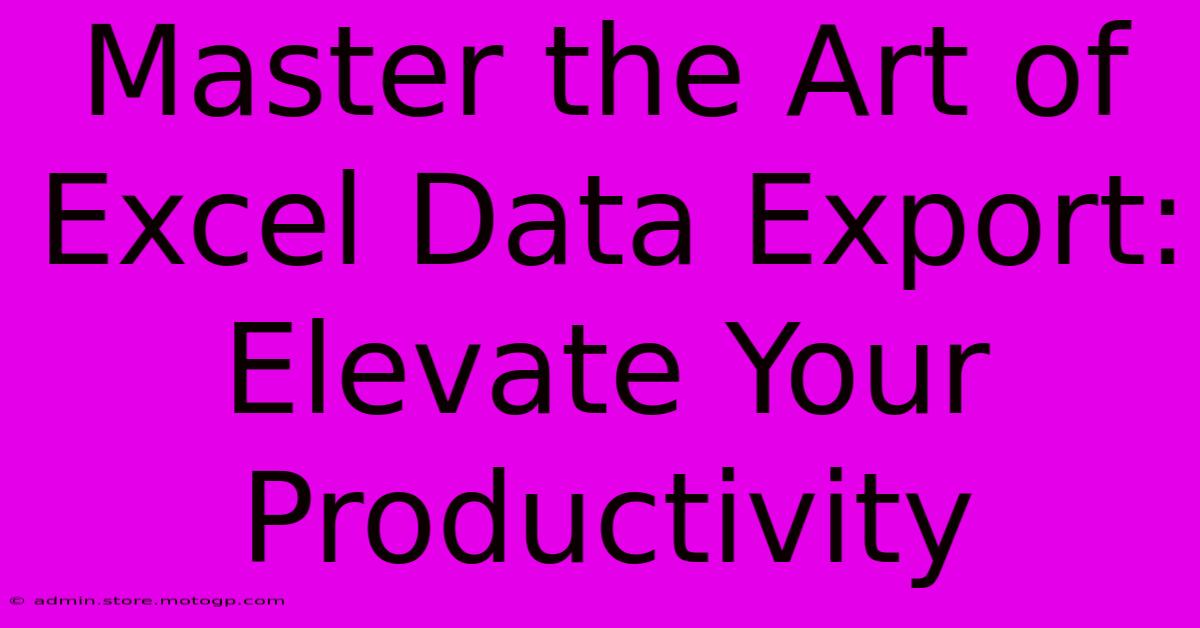 Master The Art Of Excel Data Export: Elevate Your Productivity