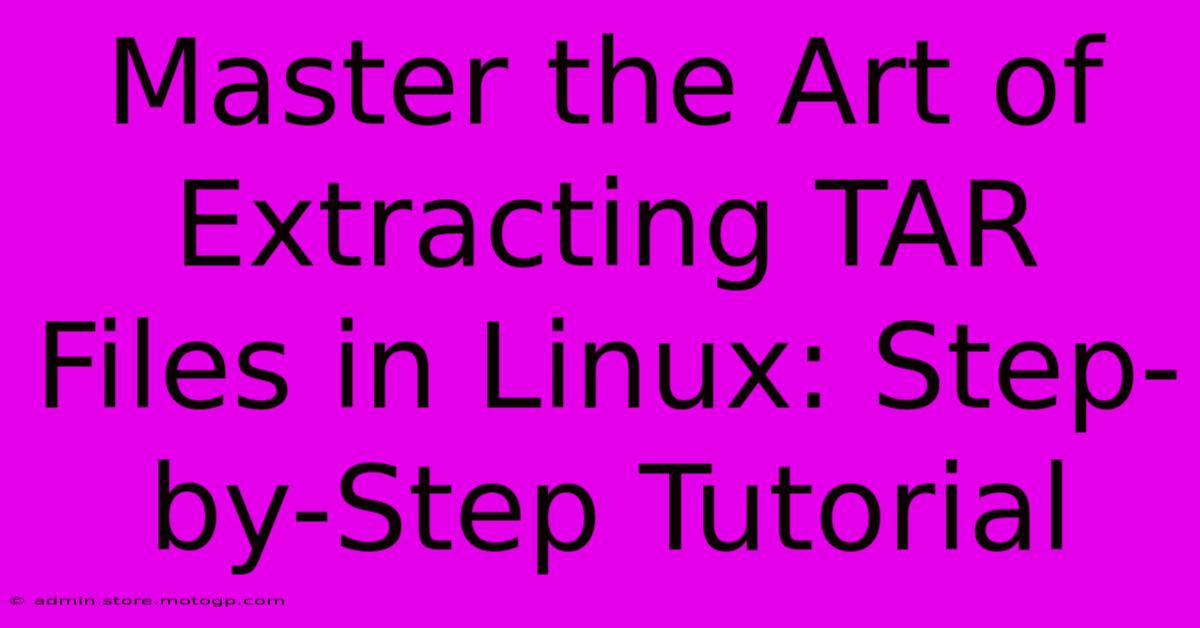 Master The Art Of Extracting TAR Files In Linux: Step-by-Step Tutorial