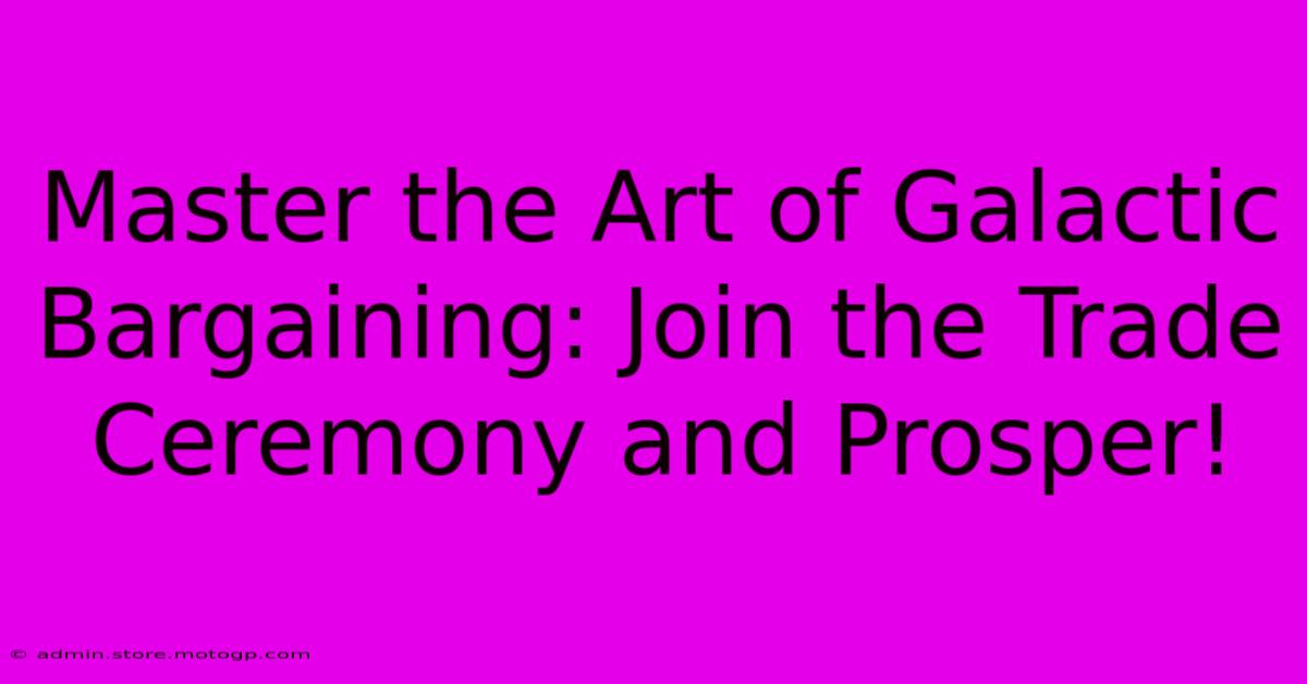 Master The Art Of Galactic Bargaining: Join The Trade Ceremony And Prosper!