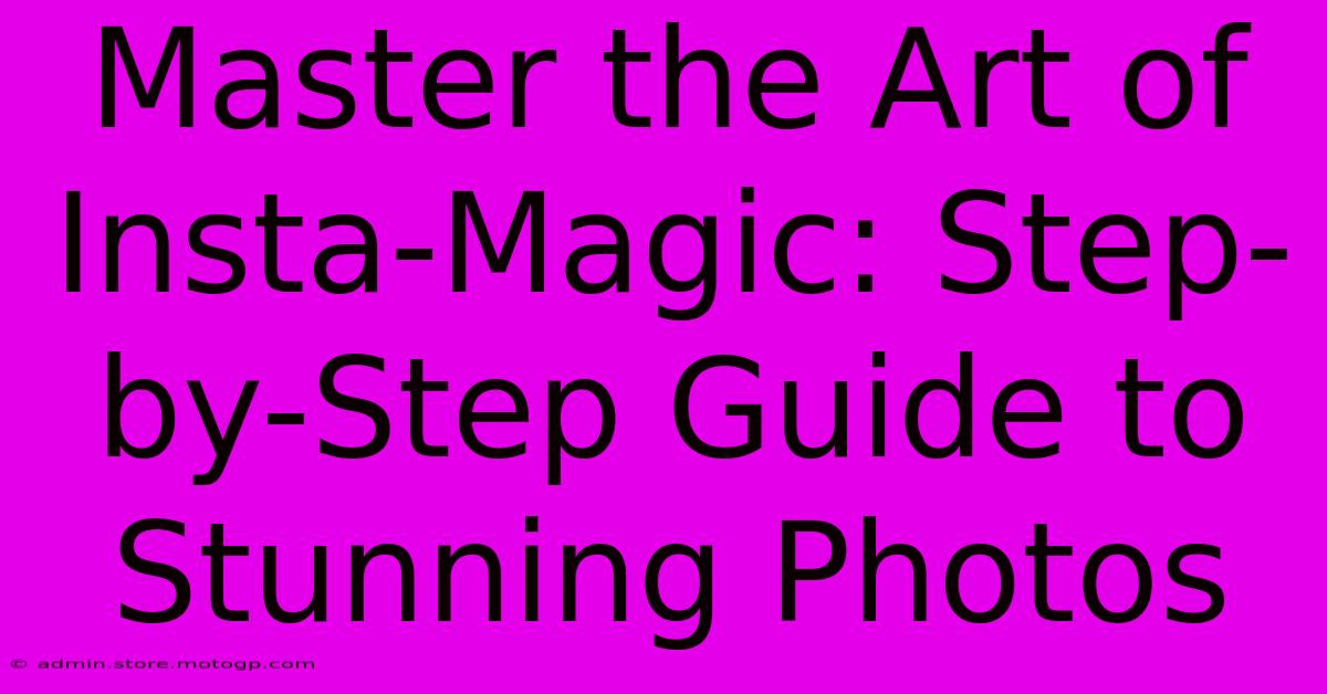 Master The Art Of Insta-Magic: Step-by-Step Guide To Stunning Photos