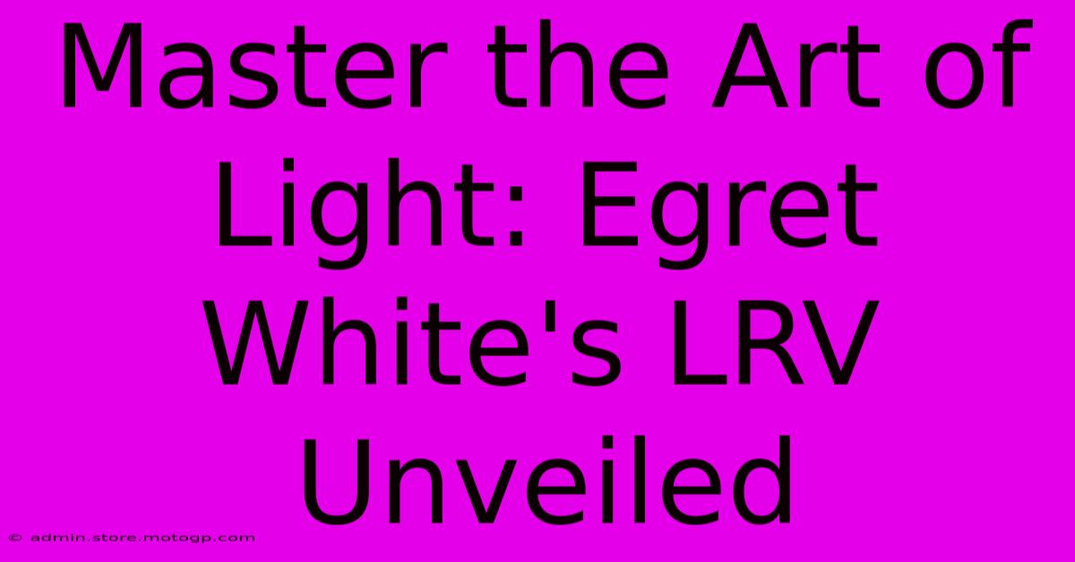 Master The Art Of Light: Egret White's LRV Unveiled