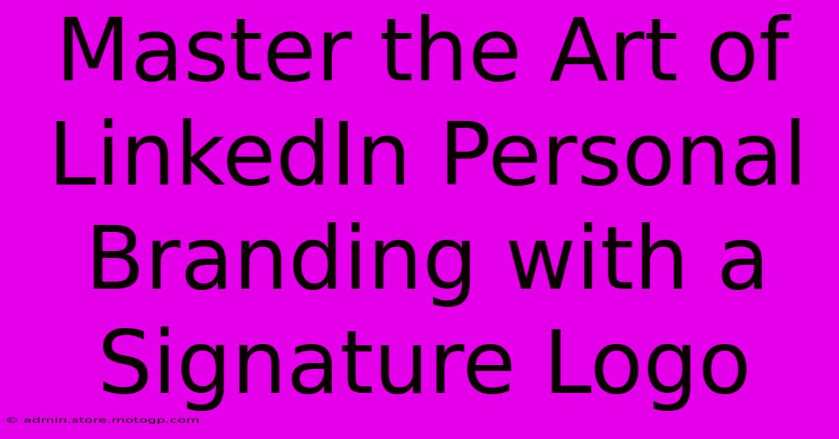 Master The Art Of LinkedIn Personal Branding With A Signature Logo