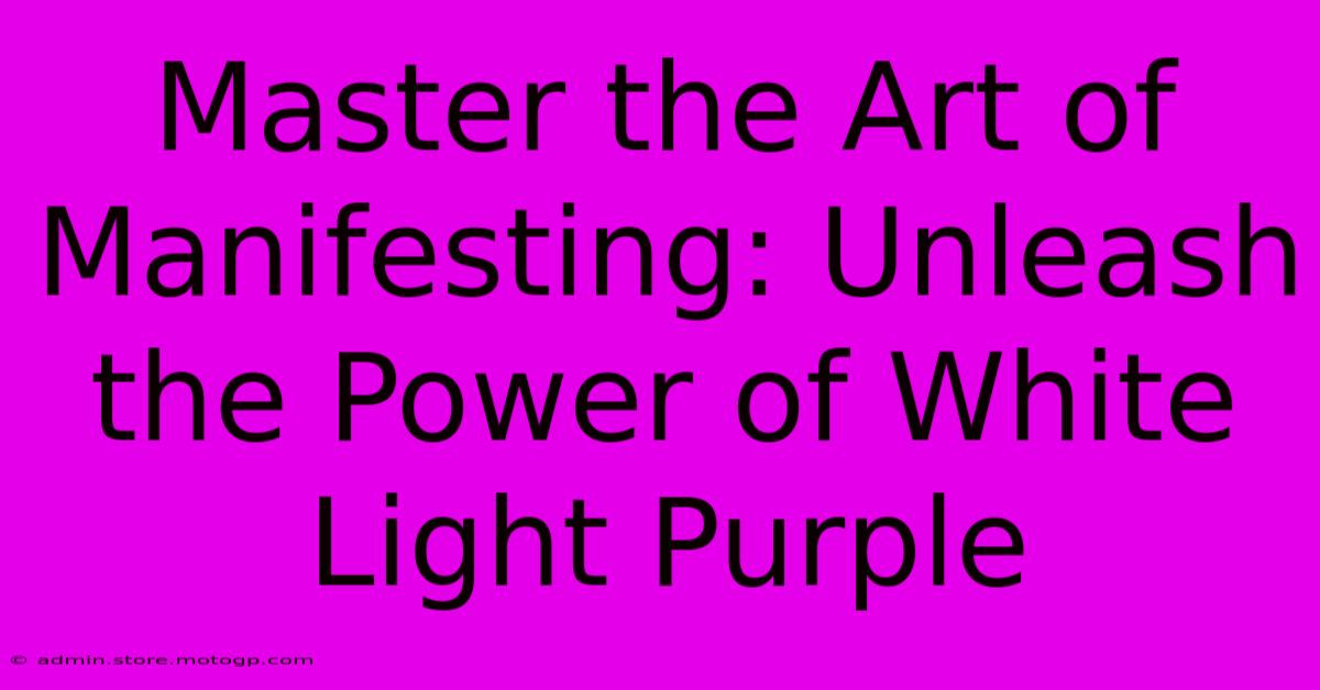 Master The Art Of Manifesting: Unleash The Power Of White Light Purple