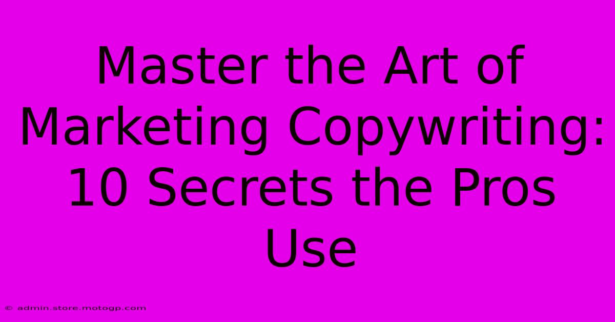 Master The Art Of Marketing Copywriting: 10 Secrets The Pros Use