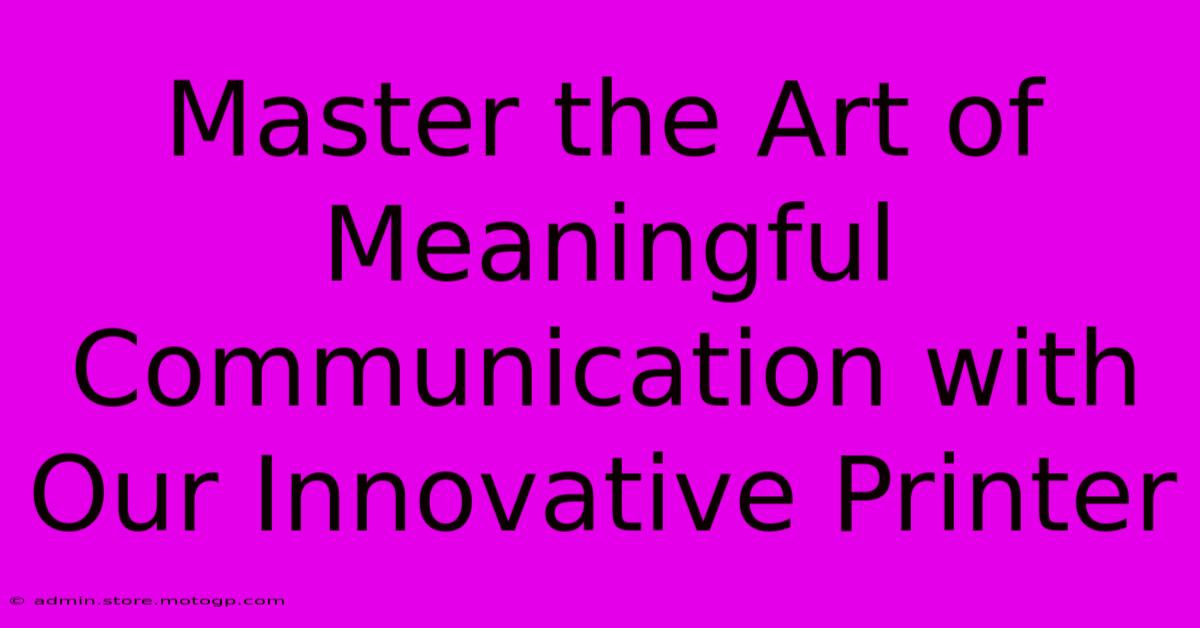 Master The Art Of Meaningful Communication With Our Innovative Printer