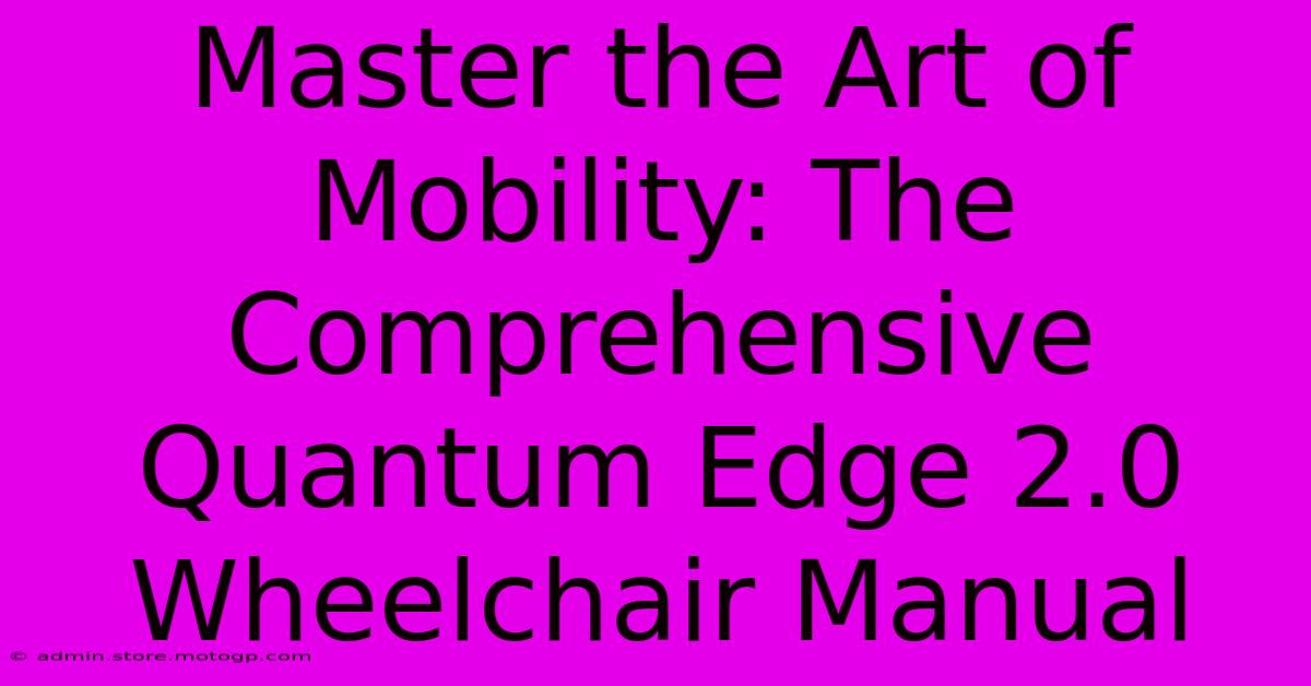 Master The Art Of Mobility: The Comprehensive Quantum Edge 2.0 Wheelchair Manual