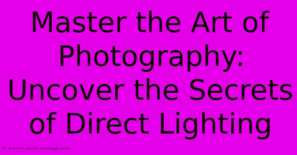 Master The Art Of Photography: Uncover The Secrets Of Direct Lighting