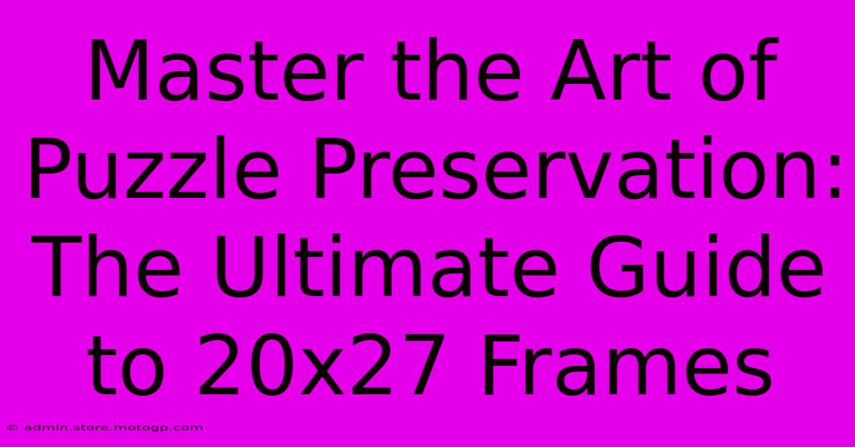 Master The Art Of Puzzle Preservation: The Ultimate Guide To 20x27 Frames