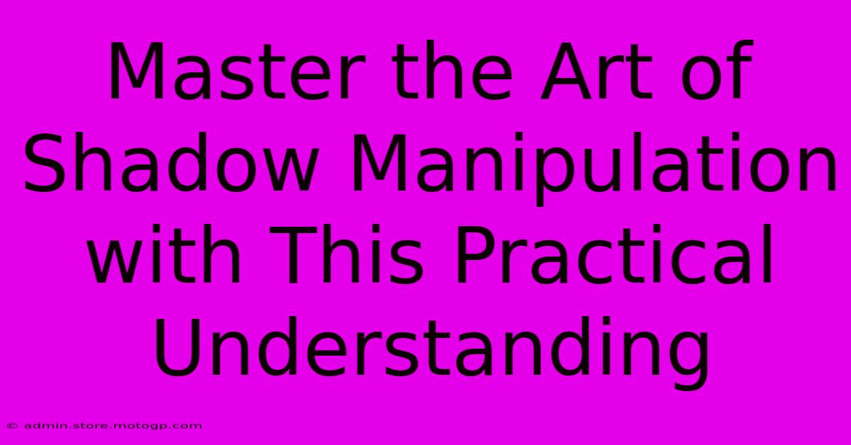 Master The Art Of Shadow Manipulation With This Practical Understanding