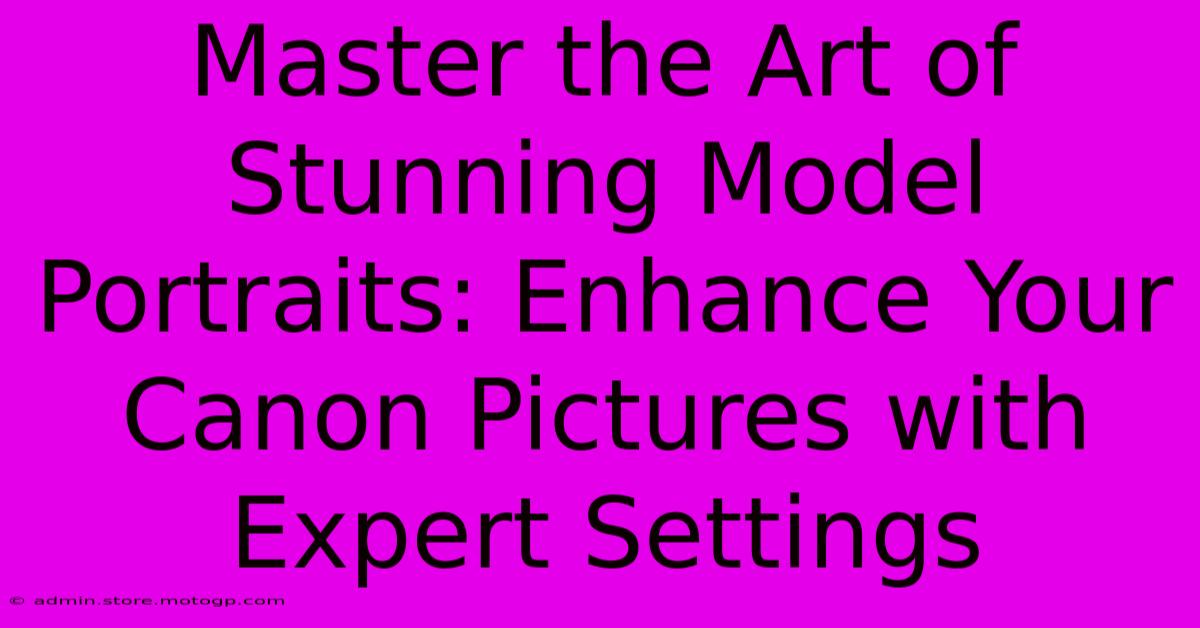 Master The Art Of Stunning Model Portraits: Enhance Your Canon Pictures With Expert Settings