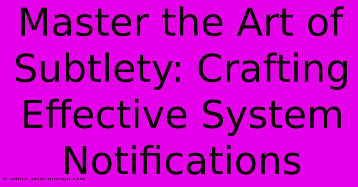 Master The Art Of Subtlety: Crafting Effective System Notifications