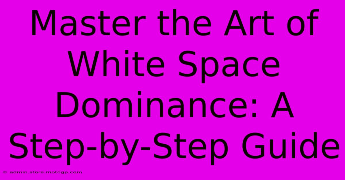 Master The Art Of White Space Dominance: A Step-by-Step Guide